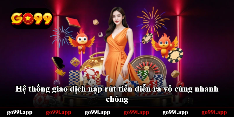 Hệ thống giao dịch nạp rút tiền diễn ra vô cùng nhanh chóng Hệ thống giao dịch nạp rút tiền diễn ra vô cùng nhanh chóng