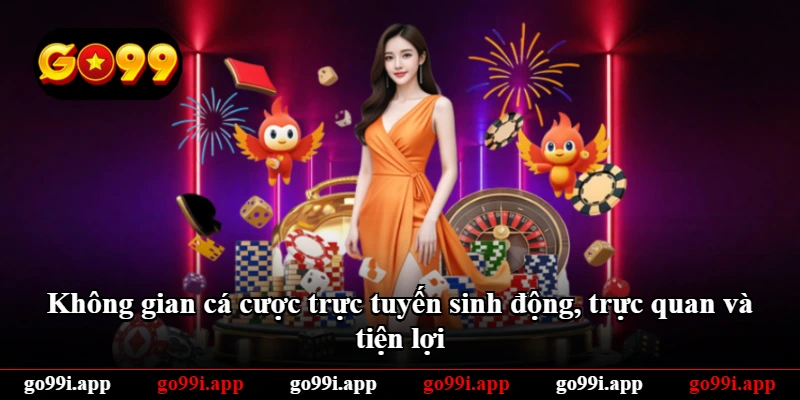 Không gian cá cược trực tuyến sinh động, trực quan và tiện lợi Không gian cá cược trực tuyến sinh động, trực quan và tiện lợi