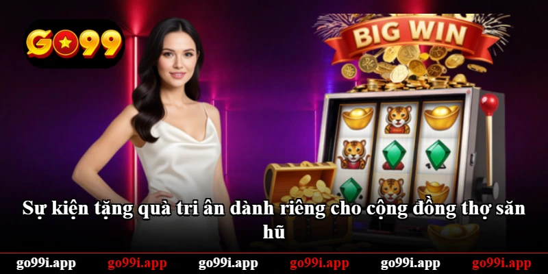 Sự kiện tặng quà tri ân dành riêng cho cộng đồng thợ săn hũ Sự kiện tặng quà tri ân dành riêng cho cộng đồng thợ săn hũ